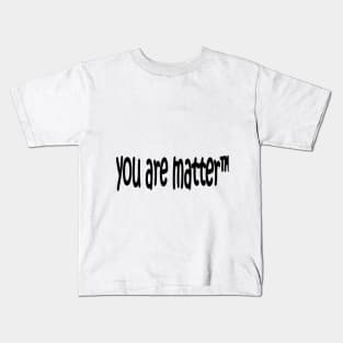 YOU ARE MATTER Kids T-Shirt